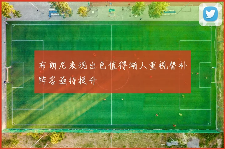布朗尼表现出色值得湖人重视替补阵容亟待提升