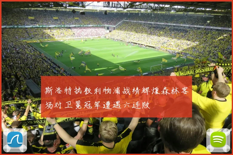 斯洛特执教利物浦战绩辉煌森林客场对卫冕冠军遭遇六连败